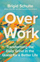 Over Work (Transforming the Daily Grind in the Quest for a Better Life) by Brigid Schulte, 9781250801722