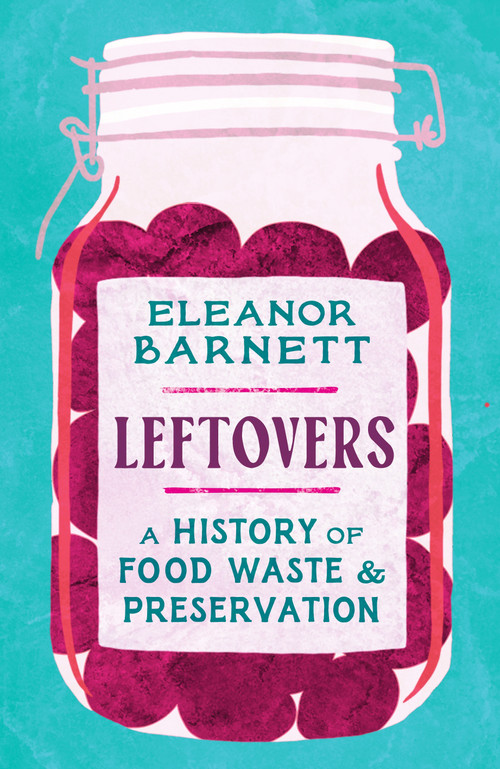 Leftovers (A History of Food Waste and Preservation) by Eleanor Barnett, 9781803281575
