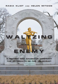 Waltzing with the Enemy (A Mother and Daughter Confront the Aftermath of the Holocaust) by Rasia Kliot, Helen Mitsios, 9781936068210