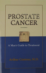 Prostate Cancer (A Man's Guide to Treatment) by Arthur Centeno, 9781940495408