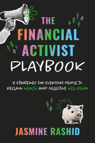 The Financial Activist Playbook (8 Strategies for Everyday People to Reclaim Wealth and Collective Well-Being) by Jasmine Rashid, 9781523006366