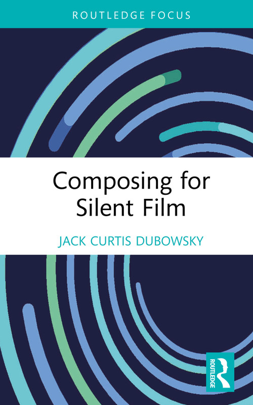 Composing for Silent Film by Jack Curtis Dubowsky, 9781032184210