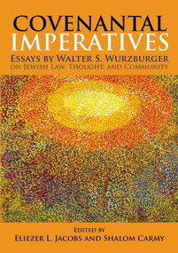 Covenantal Imperatives (Essays by Walter S. Wurzburger on Jewish Law, Thought, and Community) by Walter Wurzburger, Eliezer L. Jacobs, Shalom Carmy, 9789655240009