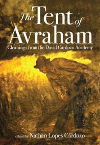 The Tent of Avraham (Gleanings from the David Cardozo Academy) by Nathan Lopes Cardozo, 9789655241143
