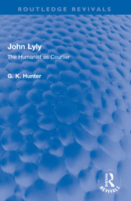 John Lyly (The Humanist as Courtier) - 9781032267418 by G K Hunter, 9781032267418