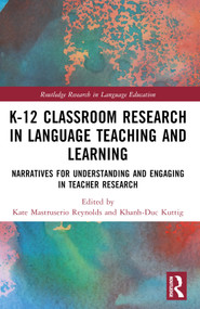 K-12 Classroom Research in Language Teaching and Learning (Narratives for Understanding and Engaging in Teacher Research) by Kate Mastruserio Reynolds, Khanh-Duc Kuttig, 9781032780115