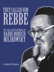 They Called Him Rebbe (The Life and Good Works of Rabbi Boruch Milikowsky) by Raphael D. Blumberg, 9789657108987