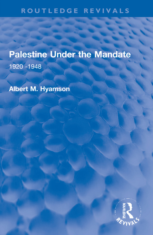 Palestine Under the Mandate (1920-1948) by Albert M. Hyamson, 9781032253299