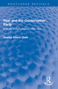 Peel and the Conservative Party (A Study in Party Politics 1832-1841) by George Kitson Clark, 9781032225388