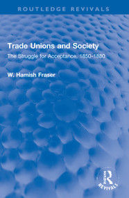 Trade Unions and Society (The Struggle for Acceptance, 1850-1880) - 9781032218380 by Hamish Fraser, 9781032218380