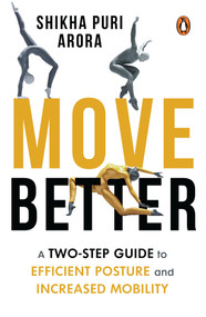 Move Better (A two-step guide to efficient posture and increased mobility) by Shikha Puri Arora, 9780143458142