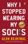 Why I Stopped Wearing My Socks by Alok Kejriwal, 9780143459088