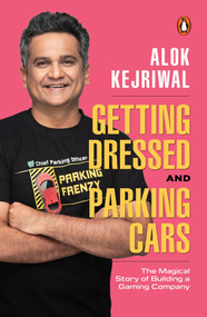 Getting Dressed and Parking Cars (The Magical Story of Building a Gaming Company) by Alok Kejriwal, 9780143459170