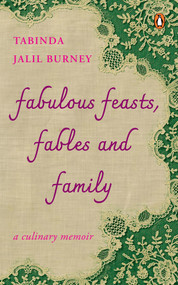 Fabulous Feasts, Fables and Family (A Culinary Memoir) by Tabinda Jalil-Burney, 9780143462316