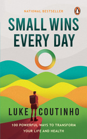 Small Wins Every Day (100 Powerful Ways To Transform Your Life and Health) - 9780143465782 by Luke Coutinho, 9780143465782