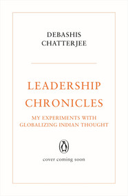 Leadership Chronicles (My Experiments with Globalizing Indian Thought) by Debashis Chatterjee, 9780670098651