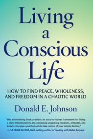 Living a Conscious Life (How to Find Peace, Wholeness, and Freedom in a Chaotic World) by Donald E. Johnson, 9781590795620