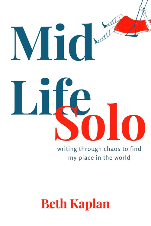 MidLife Solo (writing through chaos to find my place in the world) by Beth Kaplan, 9781771617338