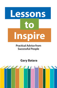 Lessons to Inspire (Practical Advice from Successful People) by Gary Batara, 9781950091898