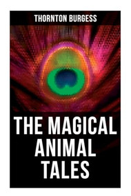 The Magical Animal Tales of Thornton Burgess (Wonderful & Educational Nature and Animal Stories for Kids) by Thornton Burgess, 9788027273157