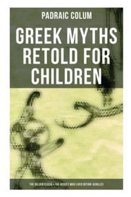 Greek Myths Retold for Children: The Golden Fleece & The Heroes Who Lived Before Achilles by Padraic Colum, 9788027273201