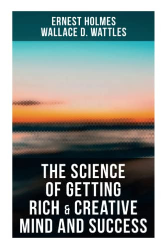 The Science of Getting Rich & Creative Mind and Success (Practical Guide to Prosperity and Wealth) by Ernest Holmes, Wallace D. Wattles, 9788027273218