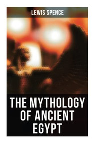 The Mythology of Ancient Egypt (Illustrated Edition) by Lewis Spence, 9788027273256