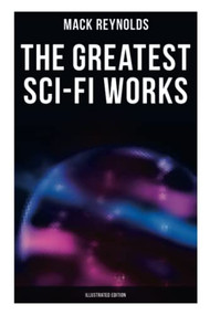 The Greatest Sci-Fi Works (Illustrated Edition) (Ultima Thule, Black Man's Burden, Border, Breed nor Birth, Frigid Fracas, Adaptation) by Mack Reynolds, 9788027274536