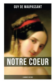 Notre Coeur (A Woman's Pastime) (A Psychological Novel) by Guy de Maupassant, 9788027274666