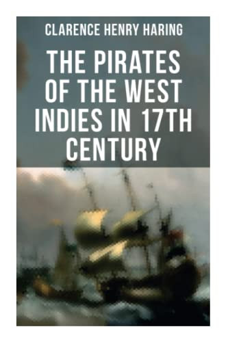 The Pirates of the West Indies in 17th Century (The True Story of the Bold Pirates of the Caribbean) by Clarence Henry Haring, 9788027275298