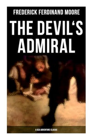 The Devil's Admiral (A Sea Adventure Classic) (A Pirate Adventure Tale) by Frederick Ferdinand Moore, 9788027275373
