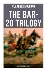 The Bar-20 Trilogy (Complete Wild West Series) (Wild Adventures of Cassidy and His Gang of Friends: Bar-20, Bar-20 Days & The Bar-20 Three) by Clarence Mulford, 9788027276370
