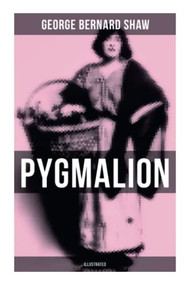 Pygmalion (Illustrated) (The Book Behind the Movie My Fair Lady) by George Bernard Shaw, 9788027276707