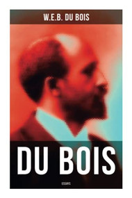 Du Bois: Essays (The Black North, Of the Training of Black Men, The Talented Tenth, The Conservation of Races…) by W. E. B. Du Bois, 9788027277407