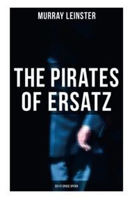 The Pirates of Ersatz (Sci-Fi Space Opera) (A Space Opera) by Murray Leinster, 9788027277933