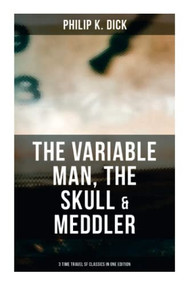 The Variable Man, The Skull & Meddler - 3 Time Travel SF Classics in One Edition by Philip K. Dick, 9788027277957