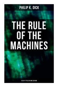 The Rule of the Machines: 5 Sci-Fi Titles in One Edition (Second Variety, The Last of the Masters, The Defenders, Sales Pitch & James P. Crow) by Philip K. Dick, 9788027277964