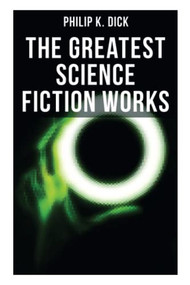 The Greatest Science Fiction Works of Philip K. Dick (Second Variety, The Variable Man, Adjustment Team, The Eyes Have It, The Unreconstructed M…) by Philip K. Dick, 9788027277995
