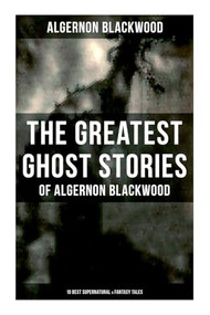 The Greatest Ghost Stories of Algernon Blackwood by Algernon Blackwood, 9788027279869