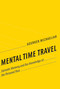 Mental Time Travel (Episodic Memory and Our Knowledge of the Personal Past) by Kourken Michaelian, 9780262551151