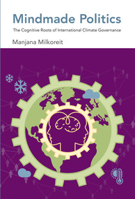 Mindmade Politics (The Cognitive Roots of International Climate Governance) by Manjana Milkoreit, 9780262551168
