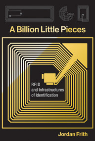 A Billion Little Pieces (RFID and Infrastructures of Identification) - 9780262551281 by Jordan Frith, 9780262551281