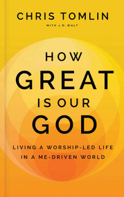 How Great Is Our God (Living a Worship-Led Life in a Me-Driven World) by Chris Tomlin, J.D. Walt, Max Lucado, 9781637633120
