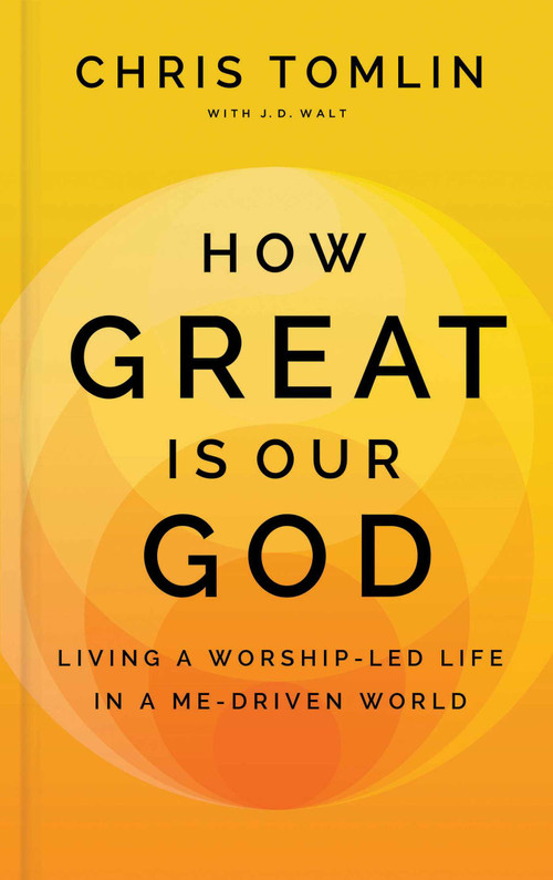 How Great Is Our God (Living a Worship-Led Life in a Me-Driven World) by Chris Tomlin, J.D. Walt, Max Lucado, 9781637633120