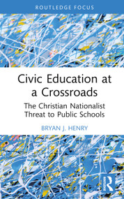 Civic Education at a Crossroads (The Christian Nationalist Threat to Public Schools) by Bryan J. Henry, 9781032686035
