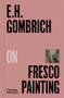 E. H. Gombrich on Fresco Painting by Ernst Gombrich, 9780500027448
