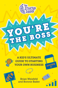 The Startup Squad: You're the Boss (A Kid's Ultimate Guide to Starting Your Own Business) by Brian Weisfeld, Bonnie Bader, 9780593528365