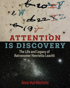 Attention Is Discovery (The Life and Legacy of Astronomer Henrietta Leavitt) by Anna Von Mertens, 9780262049382