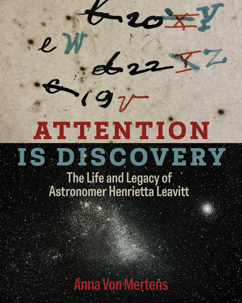 Attention Is Discovery (The Life and Legacy of Astronomer Henrietta Leavitt) by Anna Von Mertens, 9780262049382