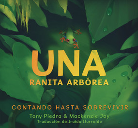 Una ranita arbórea: Contando hasta sobrevivir (Spanish Edition) by Tony Piedra, Mackenzie Joy, Tony Piedra, Mackenzie Joy, 9781536228021